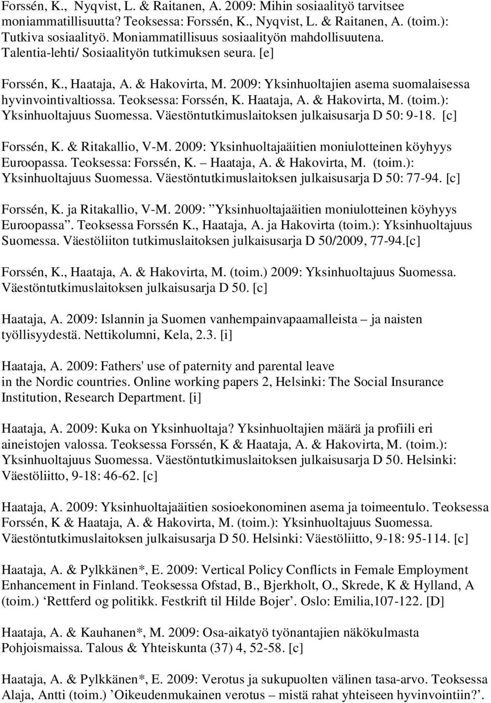 2009: Yksinhuoltajien asema suomalaisessa hyvinvointivaltiossa. Teoksessa: Forssén, K. Haataja, A. & Hakovirta, M. (toim.): Yksinhuoltajuus Suomessa. Väestöntutkimuslaitoksen julkaisusarja D 50: 9-18.