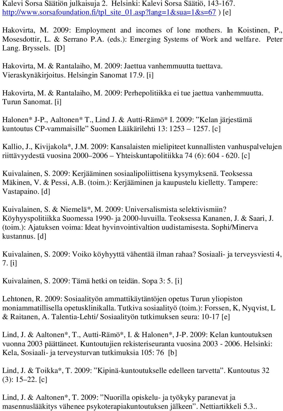 2009: Jaettua vanhemmuutta tuettava. Vieraskynäkirjoitus. Helsingin Sanomat 17.9. [i] Hakovirta, M. & Rantalaiho, M. 2009: Perhepolitiikka ei tue jaettua vanhemmuutta. Turun Sanomat. [i] Halonen* J-P.