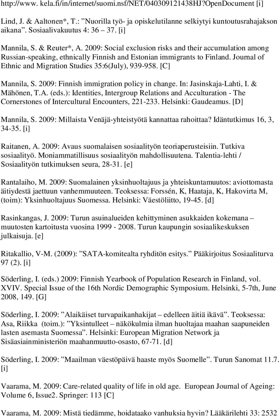 Journal of Ethnic and Migration Studies 35:6(July), 939-958. [C] Mannila, S. 2009: Finnish immigration policy in change. In: Jasinskaja-Lahti, I. & Mähönen, T.A. (eds.