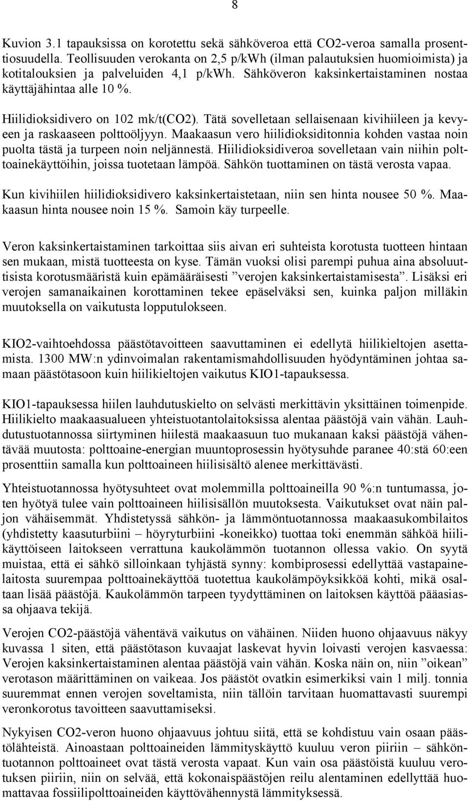 Hiilidioksidivero on 102 mk/t(co2). Tätä sovelletaan sellaisenaan kivihiileen ja kevyeen ja raskaaseen polttoöljyyn.