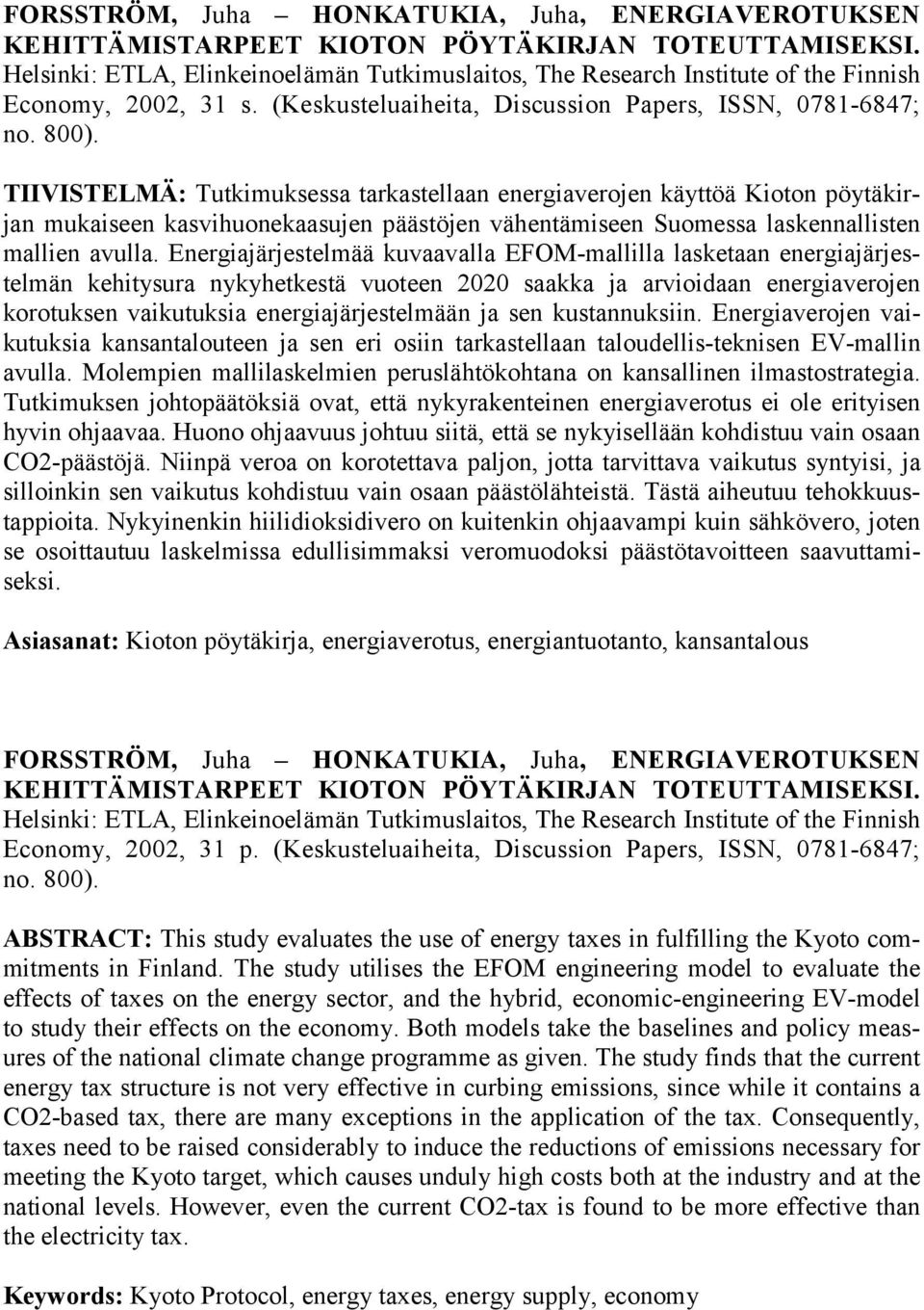 TIIVISTELMÄ: Tutkimuksessa tarkastellaan energiaverojen käyttöä Kioton pöytäkirjan mukaiseen kasvihuonekaasujen päästöjen vähentämiseen Suomessa laskennallisten mallien avulla.