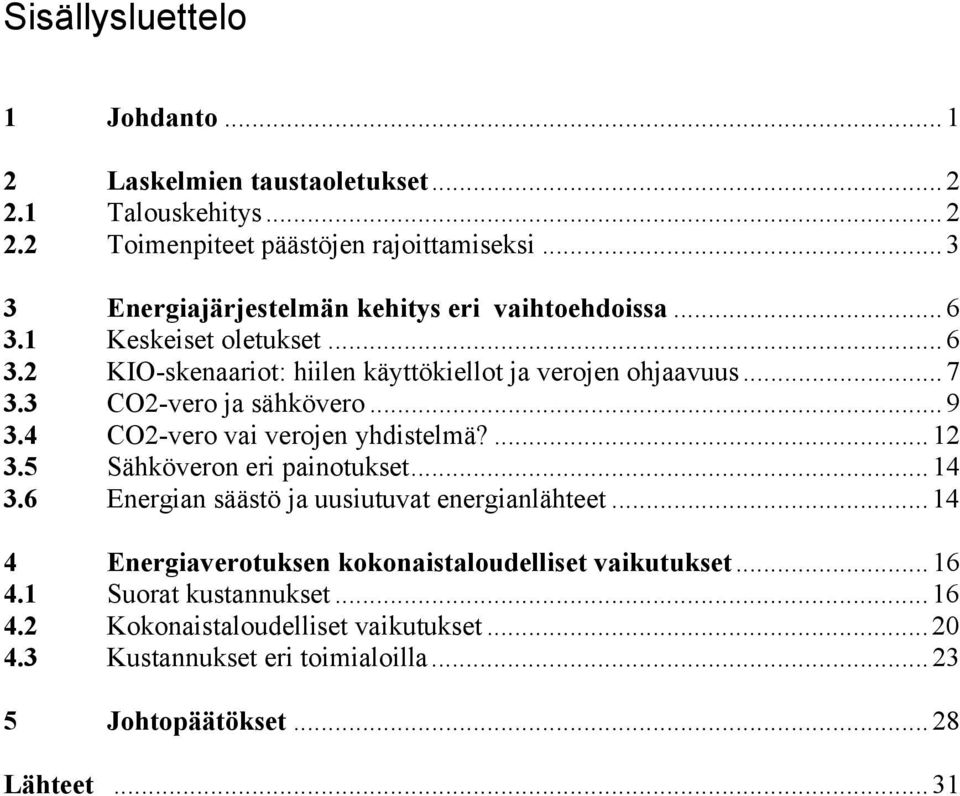 3 CO2-vero ja sähkövero...9 3.4 CO2-vero vai verojen yhdistelmä?...12 3.5 Sähköveron eri painotukset...14 3.6 Energian säästö ja uusiutuvat energianlähteet.