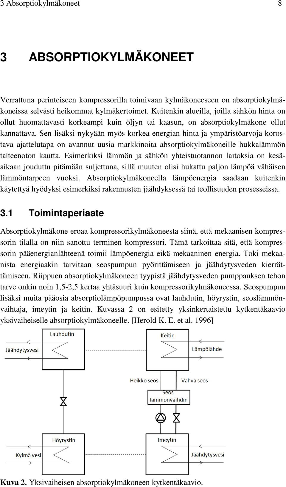 Sen lisäksi nykyään myös korkea energian hinta ja ympäristöarvoja korostava ajattelutapa on avannut uusia markkinoita absorptiokylmäkoneille hukkalämmön talteenoton kautta.