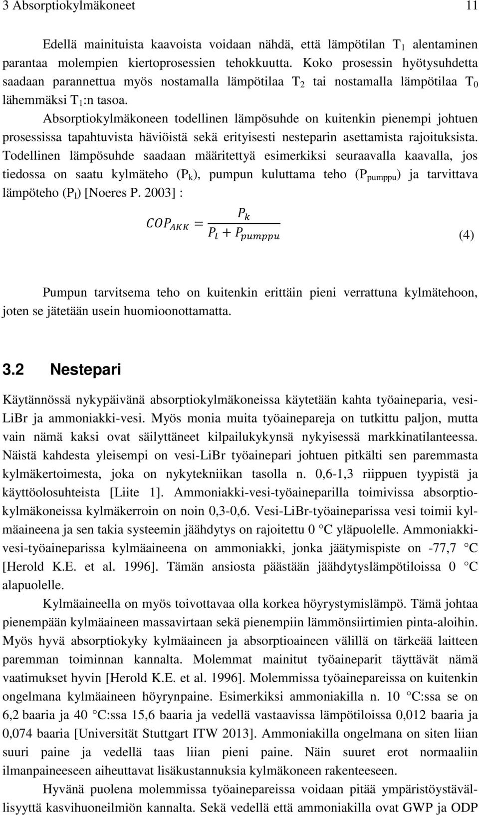 Absorptiokylmäkoneen todellinen lämpösuhde on kuitenkin pienempi johtuen prosessissa tapahtuvista häviöistä sekä erityisesti nesteparin asettamista rajoituksista.