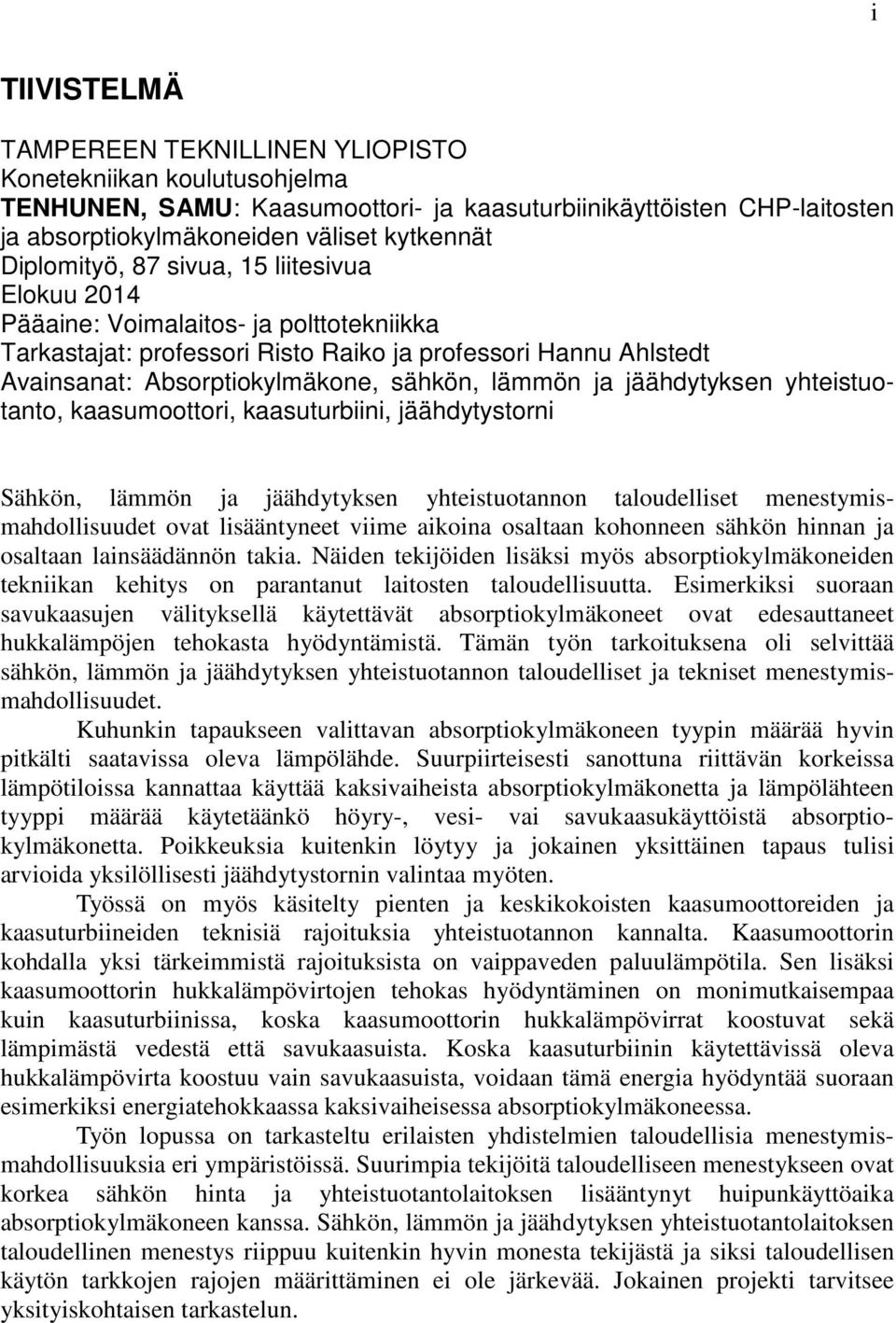 lämmön ja jäähdytyksen yhteistuotanto, kaasumoottori, kaasuturbiini, jäähdytystorni Sähkön, lämmön ja jäähdytyksen yhteistuotannon taloudelliset menestymismahdollisuudet ovat lisääntyneet viime