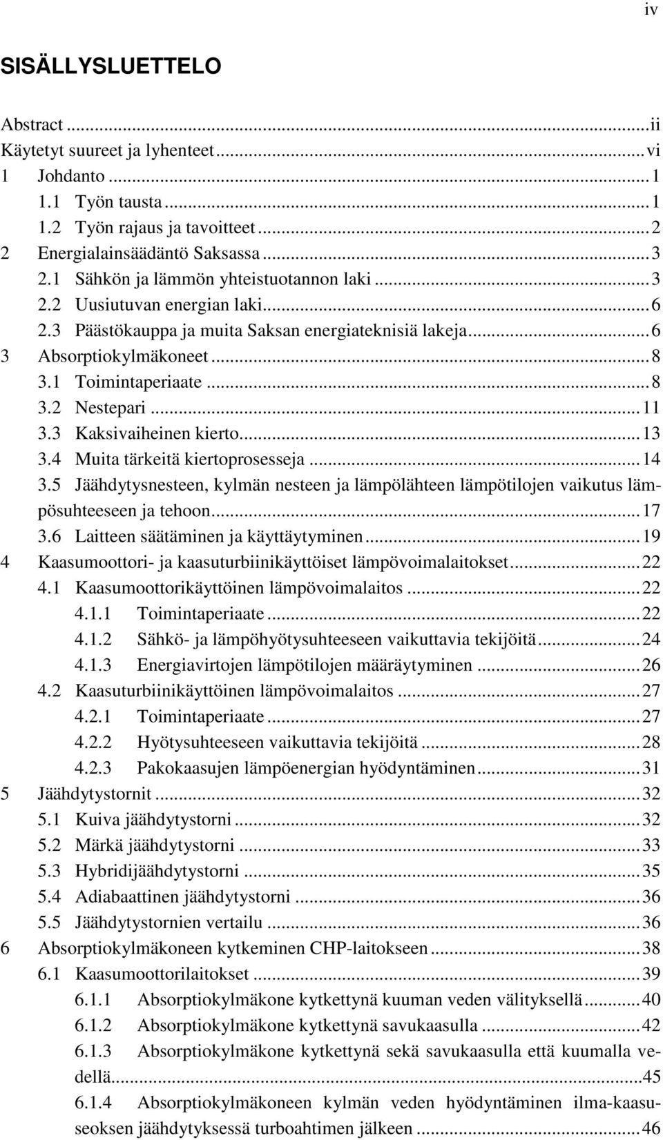 .. 11 3.3 Kaksivaiheinen kierto... 13 3.4 Muita tärkeitä kiertoprosesseja... 14 3.5 Jäähdytysnesteen, kylmän nesteen ja lämpölähteen lämpötilojen vaikutus lämpösuhteeseen ja tehoon... 17 3.