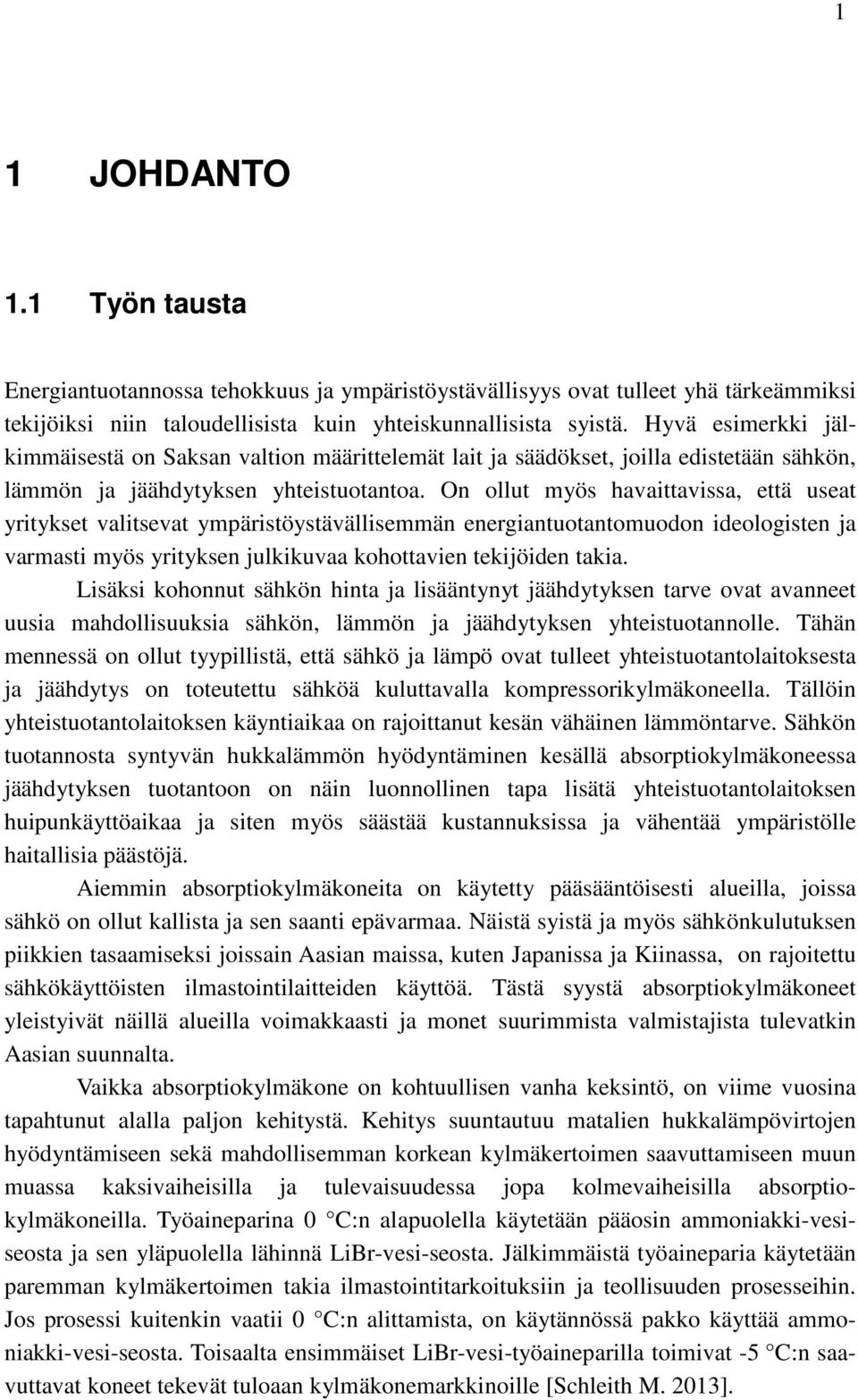 On ollut myös havaittavissa, että useat yritykset valitsevat ympäristöystävällisemmän energiantuotantomuodon ideologisten ja varmasti myös yrityksen julkikuvaa kohottavien tekijöiden takia.