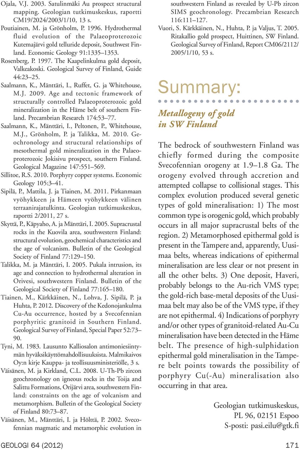 The Kaapelinkulma gold deposit, Valkeakoski. Geological Survey of Finland, Guide 44:23 25. Saalmann, K., Mänttäri, I., Ruffet, G. ja Whitehouse, M.J. 2009.