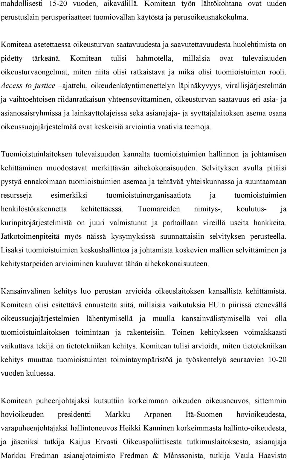 Komitean tulisi hahmotella, millaisia ovat tulevaisuuden oikeusturvaongelmat, miten niitä olisi ratkaistava ja mikä olisi tuomioistuinten rooli.