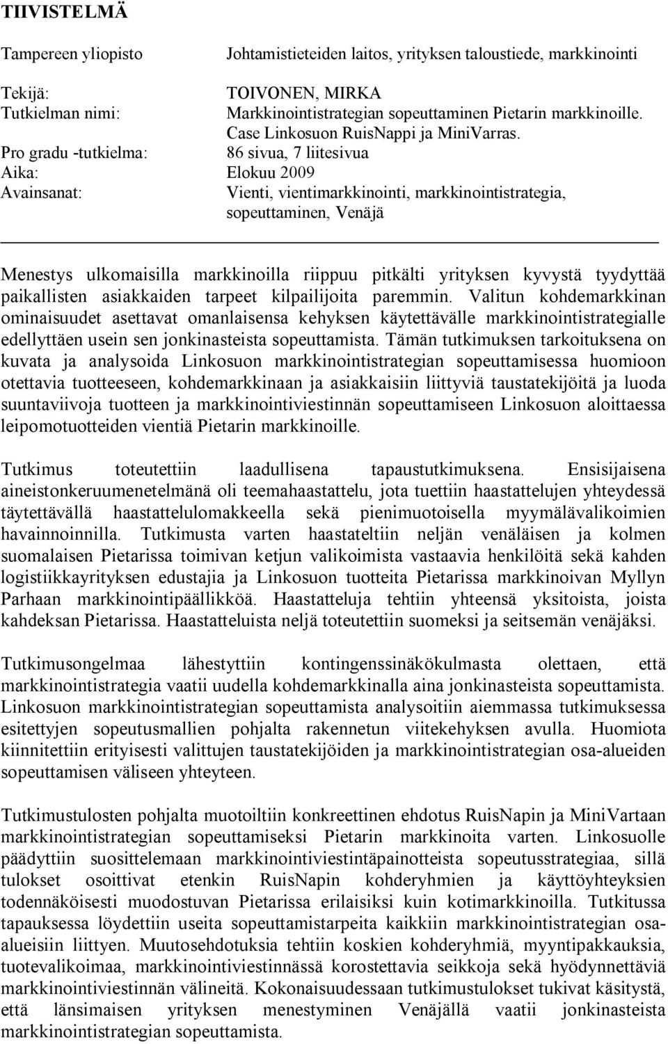 Pro gradu tutkielma: 86 sivua, 7 liitesivua Aika: Elokuu 2009 Avainsanat: Vienti, vientimarkkinointi, markkinointistrategia, sopeuttaminen, Venäjä Menestys ulkomaisilla markkinoilla riippuu pitkälti