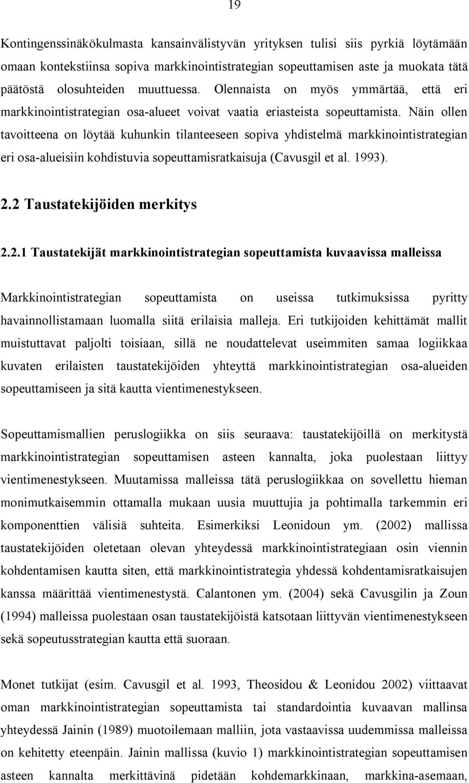 Näin ollen tavoitteena on löytää kuhunkin tilanteeseen sopiva yhdistelmä markkinointistrategian eri osa alueisiin kohdistuvia sopeuttamisratkaisuja (Cavusgil et al. 1993). 2.