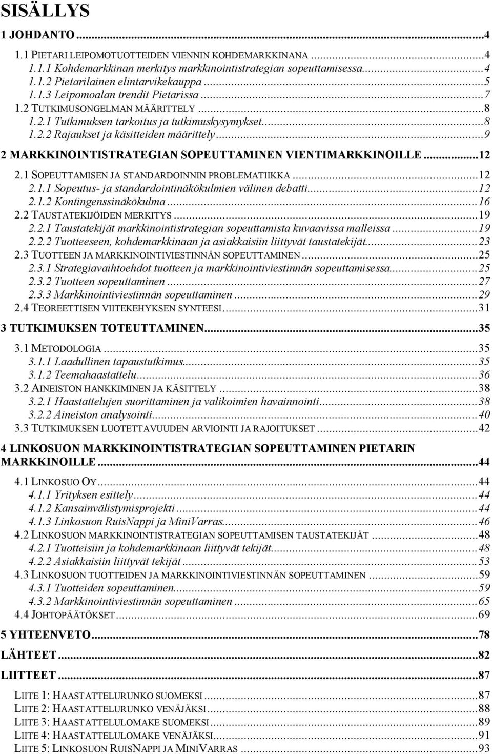 ..9 2 MARKKINOINTISTRATEGIAN SOPEUTTAMINEN VIENTIMARKKINOILLE...12 2.1 SOPEUTTAMISEN JA STANDARDOINNIN PROBLEMATIIKKA...12 2.1.1 Sopeutus ja standardointinäkökulmien välinen debatti...12 2.1.2 Kontingenssinäkökulma.