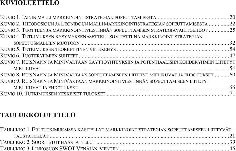 TUTKIMUKSEN TEOREETTINEN VIITEKEHYS...54 KUVIO 6. TUOTERYHMIEN SUHTEET...47 KUVIO 7. RUISNAPIN JA MINIVARTAAN KÄYTTÖYHTEYKSIIN JA POTENTIAALISIIN KOHDERYHMIIN LIITETYT MIELIKUVAT...54 KUVIO 8.