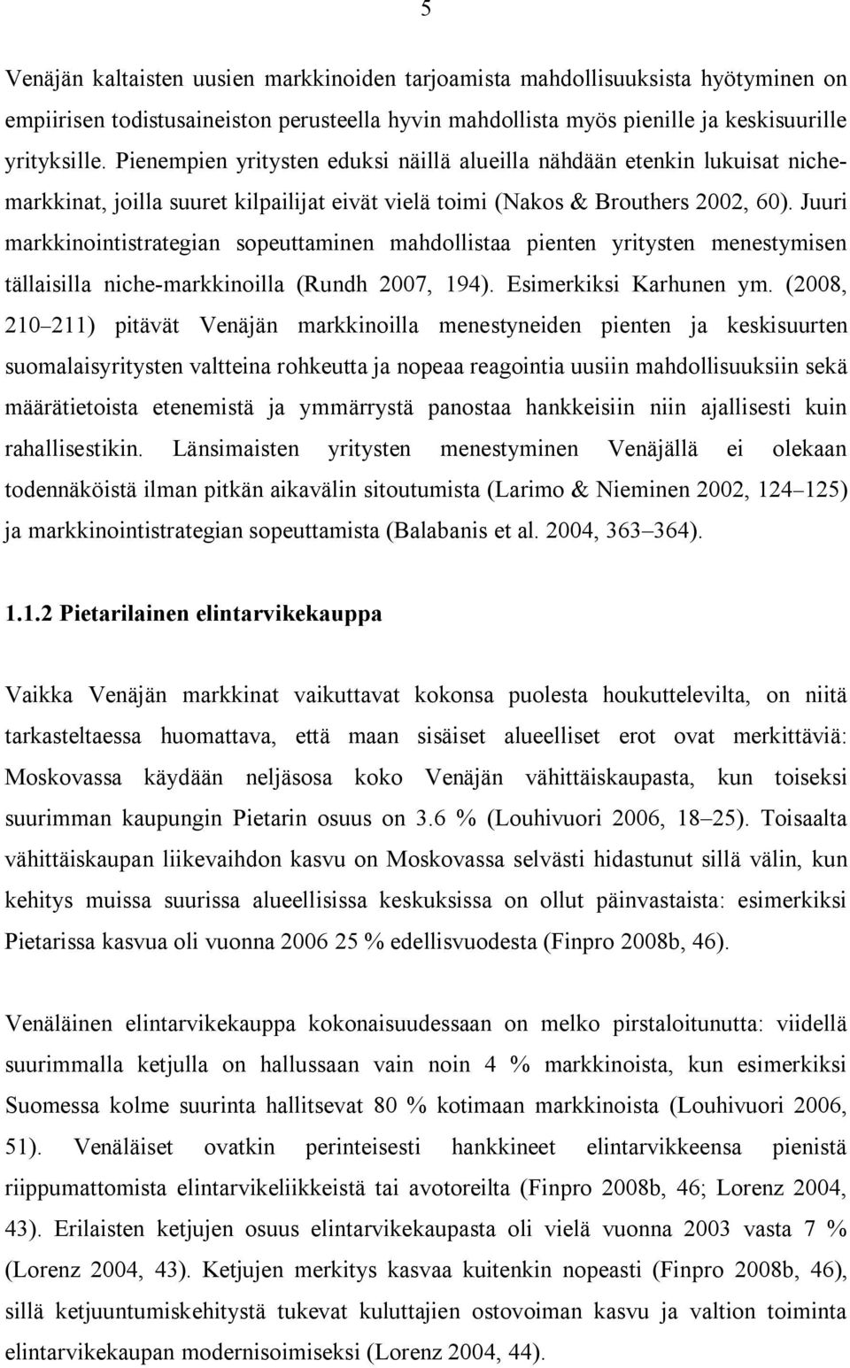 Juuri markkinointistrategian sopeuttaminen mahdollistaa pienten yritysten menestymisen tällaisilla niche markkinoilla (Rundh 2007, 194). Esimerkiksi Karhunen ym.