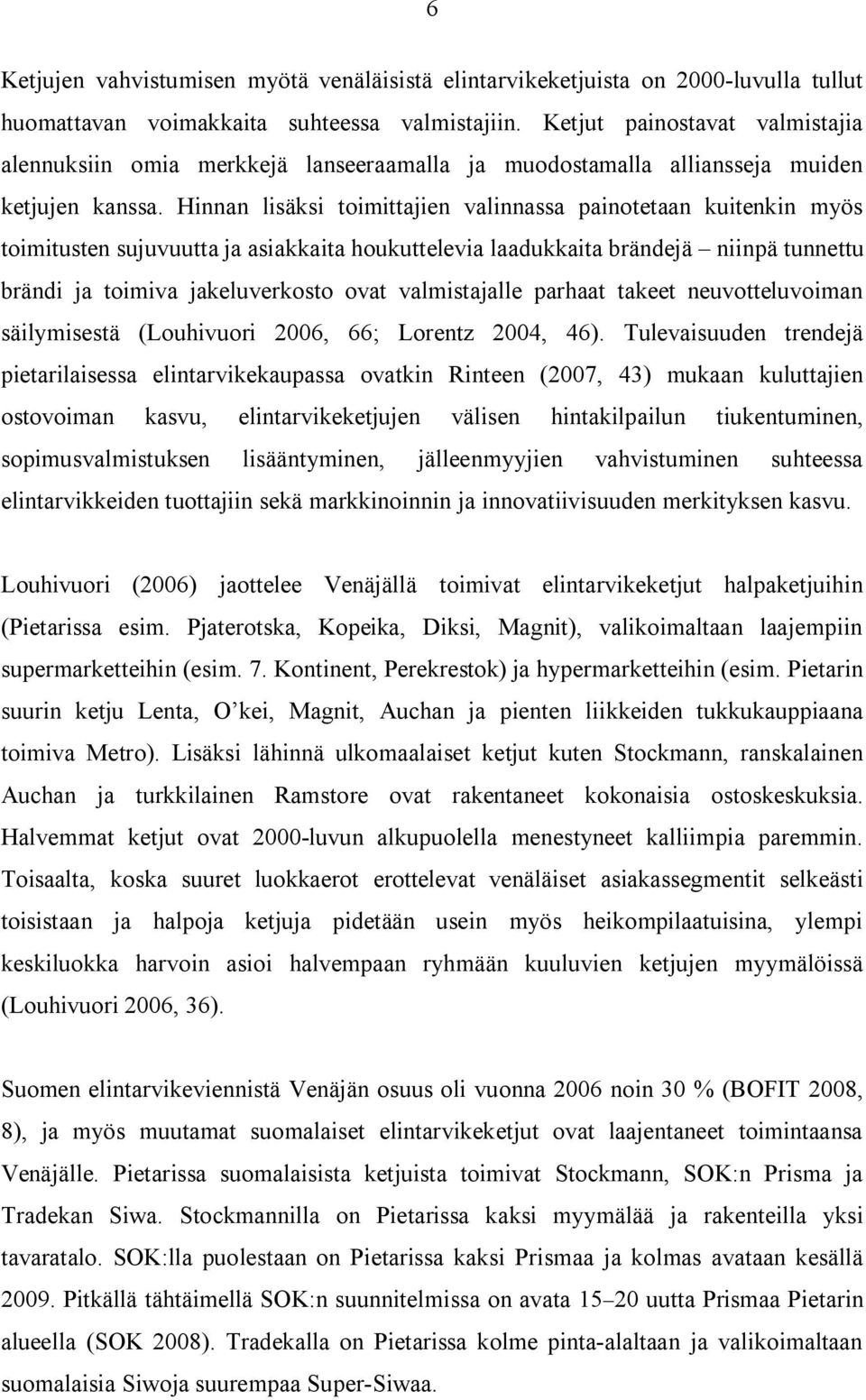 Hinnan lisäksi toimittajien valinnassa painotetaan kuitenkin myös toimitusten sujuvuutta ja asiakkaita houkuttelevia laadukkaita brändejä niinpä tunnettu brändi ja toimiva jakeluverkosto ovat