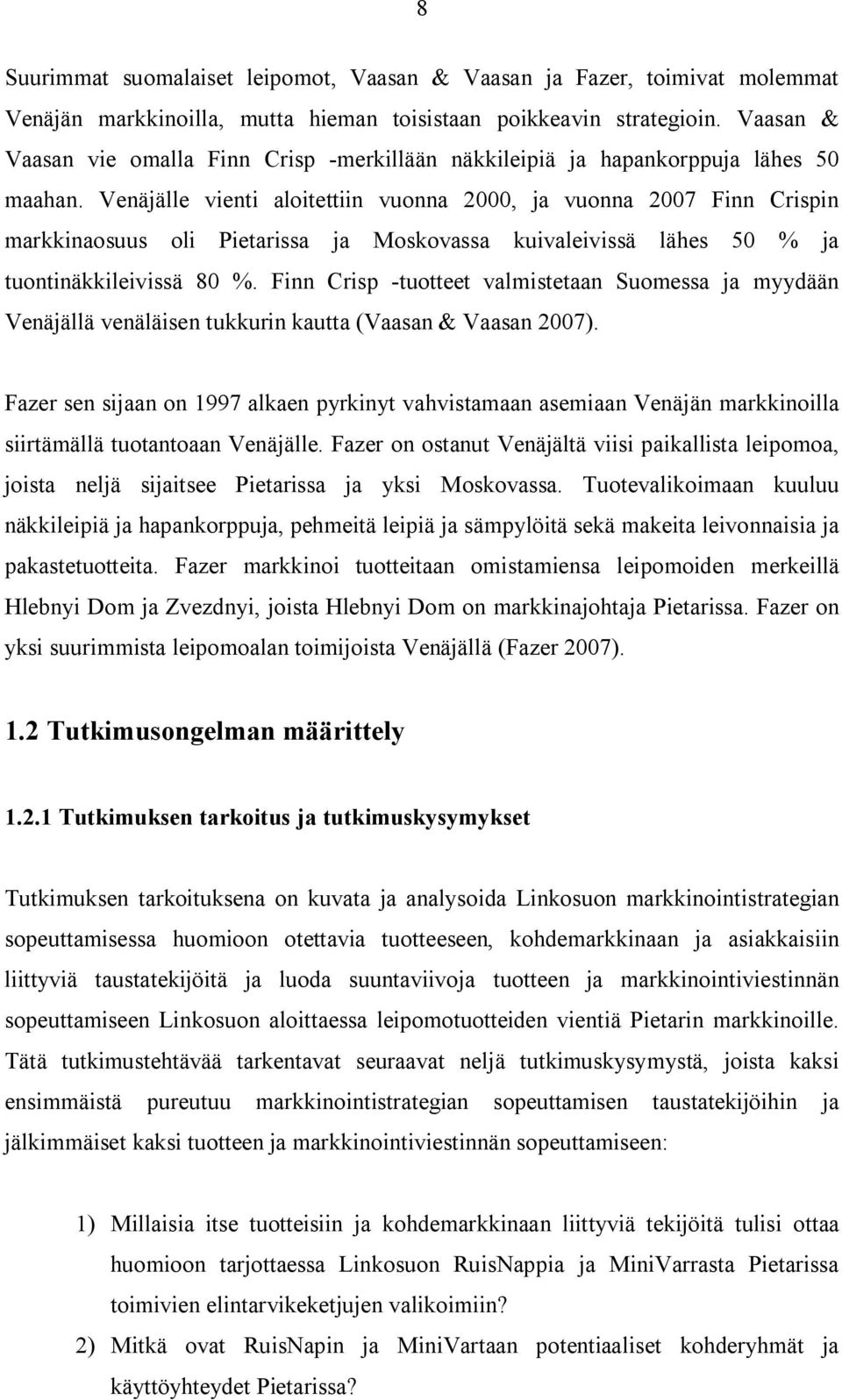 Venäjälle vienti aloitettiin vuonna 2000, ja vuonna 2007 Finn Crispin markkinaosuus oli Pietarissa ja Moskovassa kuivaleivissä lähes 50 % ja tuontinäkkileivissä 80 %.