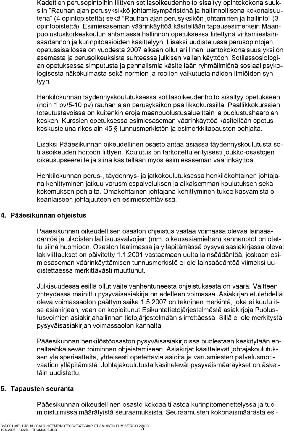 Esimiesaseman väärinkäyttöä käsitellään tapausesimerkein Maanpuolustuskorkeakoulun antamassa hallinnon opetuksessa liitettynä virkamieslainsäädännön ja kurinpitoasioiden käsittelyyn.