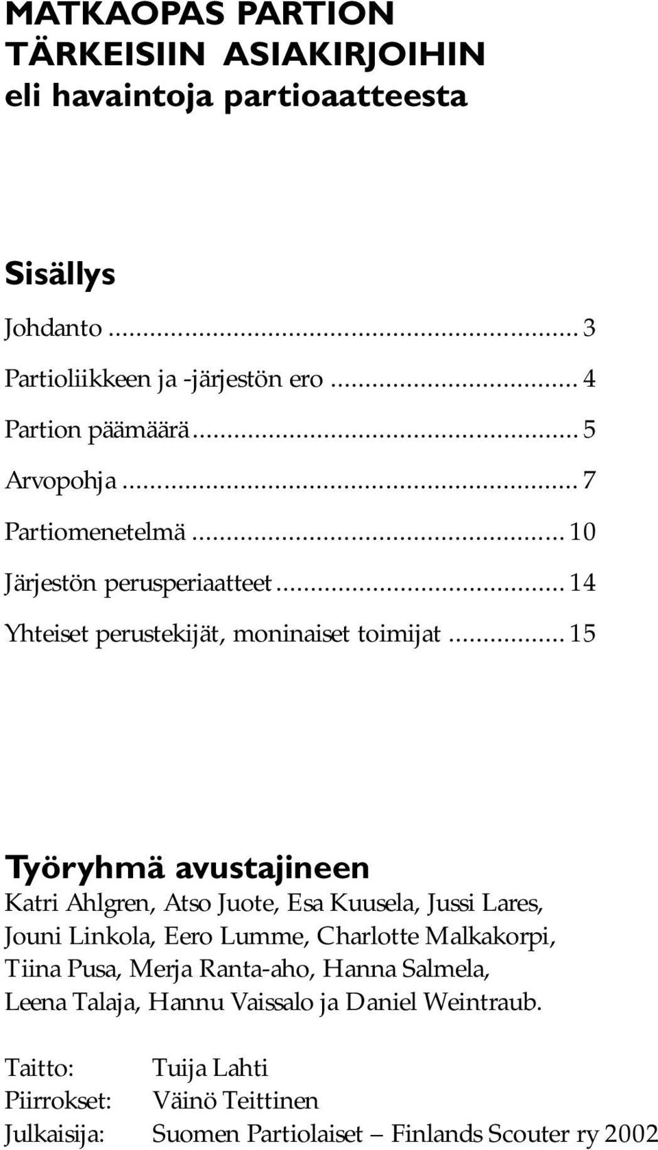 .. 15 Työryhmä avustajineen Katri Ahlgren, Atso Juote, Esa Kuusela, Jussi Lares, Jouni Linkola, Eero Lumme, Charlotte Malkakorpi, Tiina Pusa, Merja