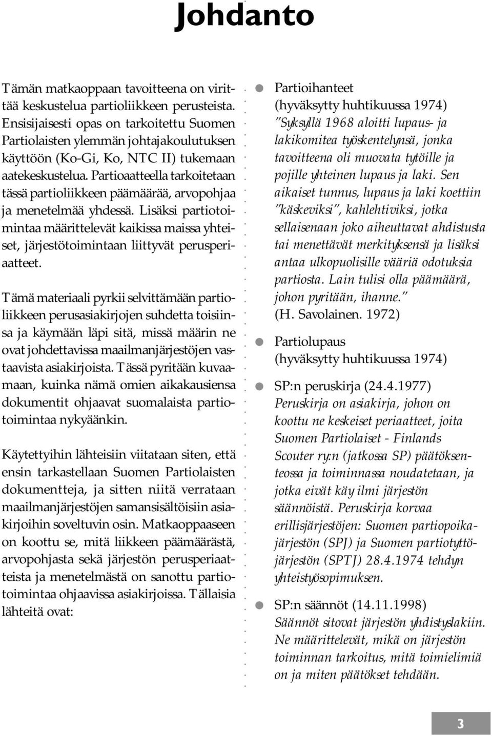 Partioaatteella tarkoitetaan tässä partioliikkeen päämäärää, arvopohjaa ja menetelmää yhdessä.