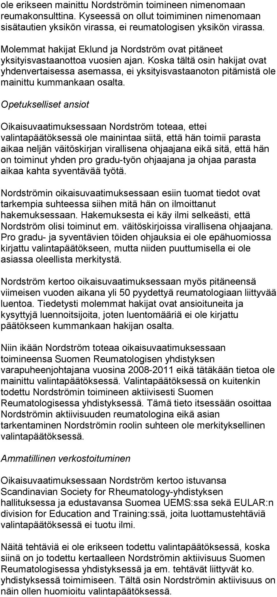 Koska tältä osin hakijat ovat yhdenvertaisessa asemassa, ei yksityisvastaanoton pitämistä ole mainittu kummankaan osalta.