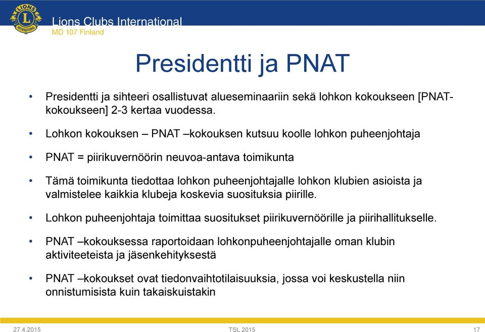 klubien asioista ja valmistelee kaikkia klubeja koskevia suosituksia piirille. Lohkon puheenjohtaja toimittaa suositukset piirikuvernöörille ja piirihallitukselle.