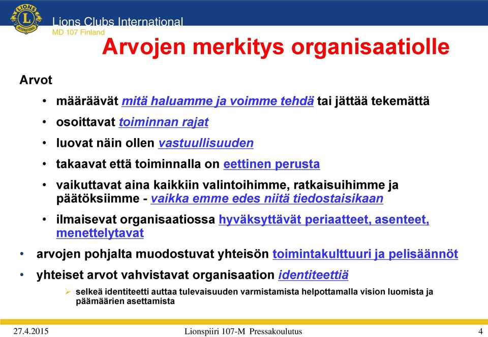 organisaatiossa hyväksyttävät periaatteet, asenteet, menettelytavat arvojen pohjalta muodostuvat yhteisön toimintakulttuuri ja pelisäännöt yhteiset arvot vahvistavat