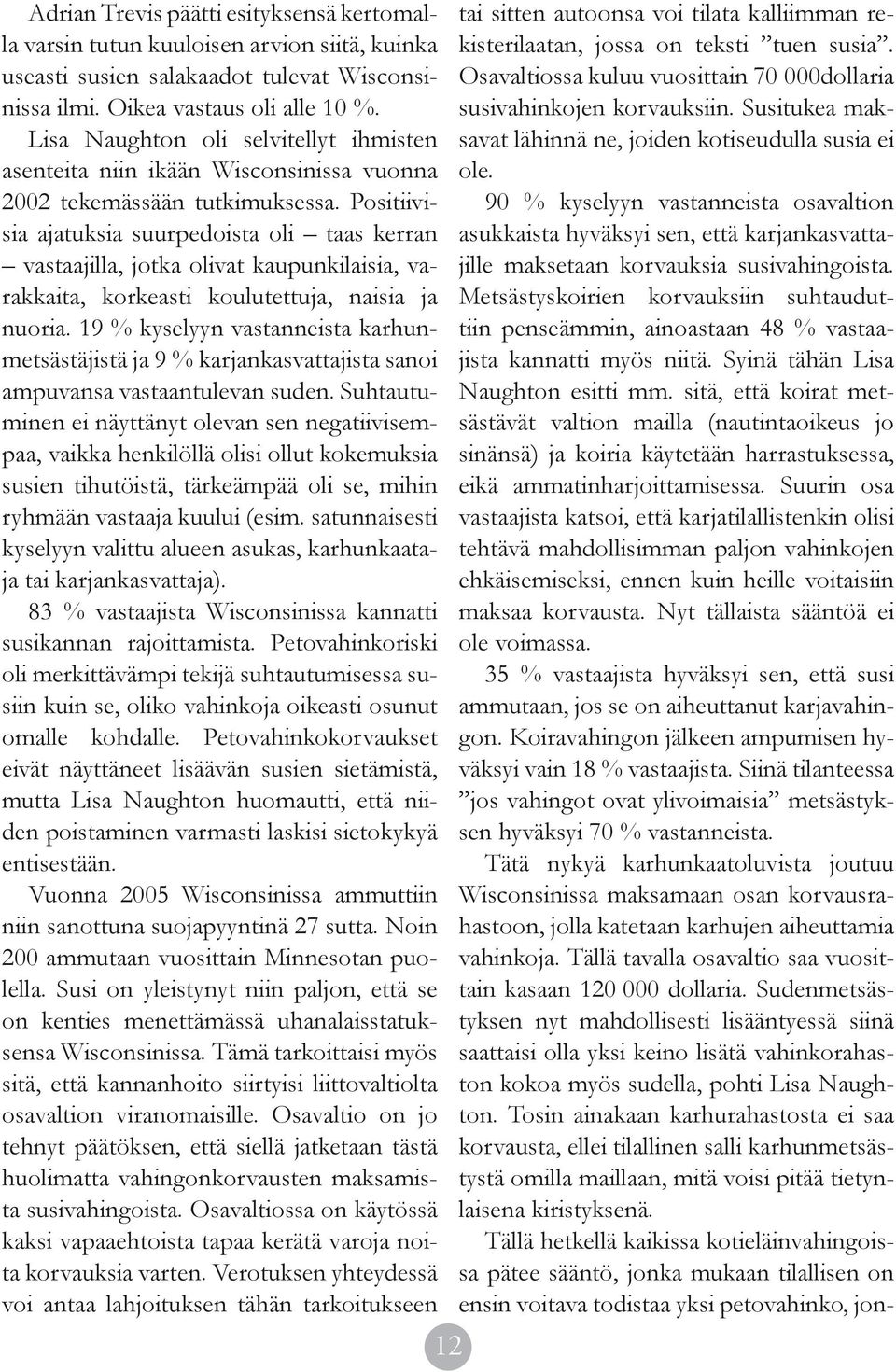 Positiivisia ajatuksia suurpedoista oli taas kerran vastaajilla, jotka olivat kaupunkilaisia, varakkaita, korkeasti koulutettuja, naisia ja nuoria.