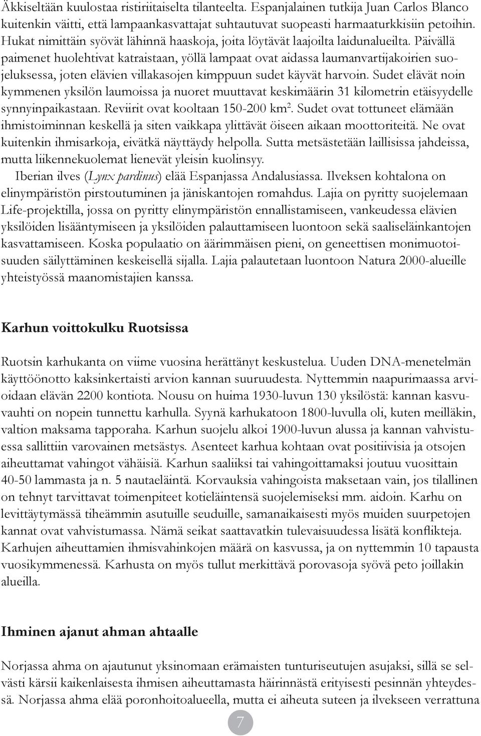 Päivällä paimenet huolehtivat katraistaan, yöllä lampaat ovat aidassa laumanvartijakoirien suojeluksessa, joten elävien villakasojen kimppuun sudet käyvät harvoin.