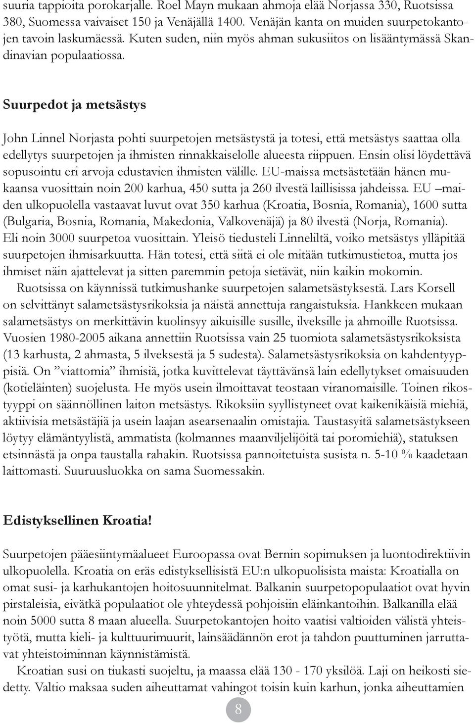 Suurpedot ja metsästys John Linnel Norjasta pohti suurpetojen metsästystä ja totesi, että metsästys saattaa olla edellytys suurpetojen ja ihmisten rinnakkaiselolle alueesta riippuen.