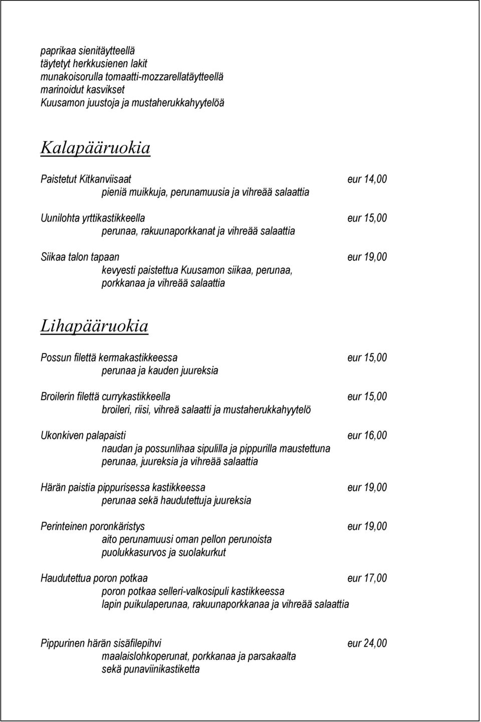 Kuusamon siikaa, perunaa, porkkanaa ja vihreää salaattia Lihapääruokia Possun filettä kermakastikkeessa eur 15,00 perunaa ja kauden juureksia Broilerin filettä currykastikkeella eur 15,00 broileri,