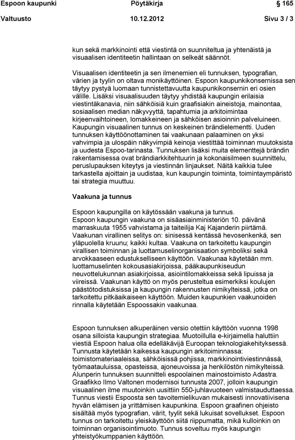 Espoon kaupunkikonsernissa sen täytyy pystyä luomaan tunnistettavuutta kaupunkikonsernin eri osien välille.
