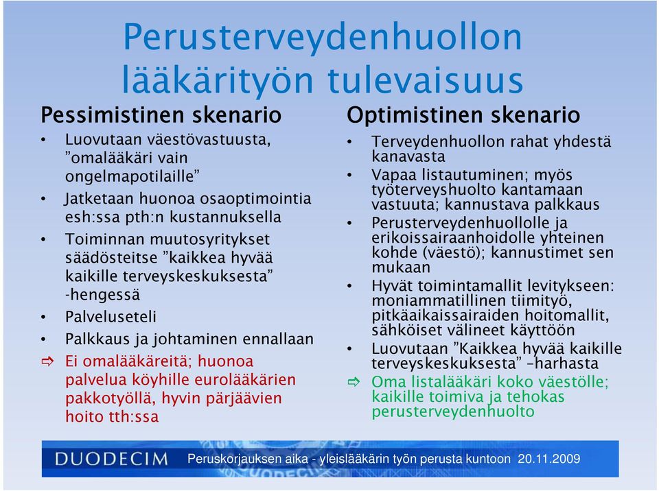 pakkotyöllä, hyvin pärjäävien hoito tth:ssa Optimistinen skenario Terveydenhuollon rahat yhdestä kanavasta Vapaa listautuminen; myös työterveyshuolto kantamaan vastuuta; kannustava palkkaus