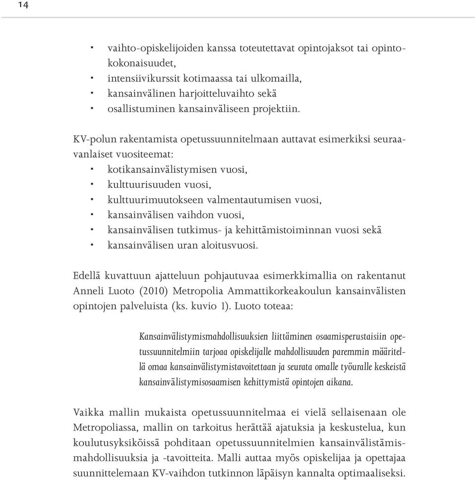 KV-polun rakentamista opetussuunnitelmaan auttavat esimerkiksi seuraavanlaiset vuositeemat: kotikansainvälistymisen vuosi, kulttuurisuuden vuosi, kulttuurimuutokseen valmentautumisen vuosi,