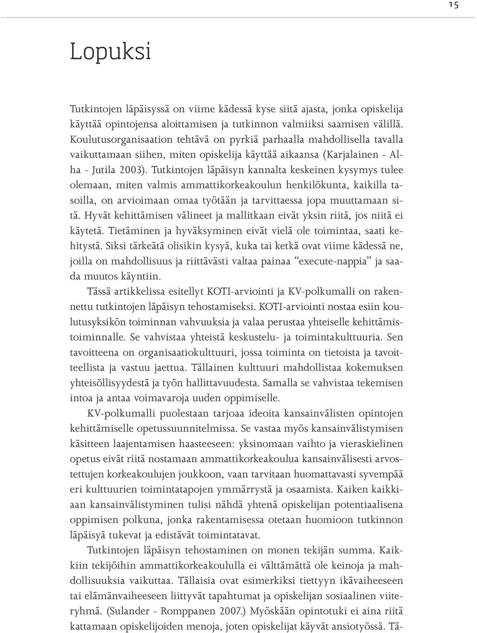 Tutkintojen läpäisyn kannalta keskeinen kysymys tulee olemaan, miten valmis ammattikorkeakoulun henkilökunta, kaikilla tasoilla, on arvioimaan omaa työtään ja tarvittaessa jopa muuttamaan sitä.