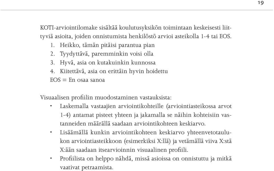 Kiitettävä, asia on erittäin hyvin hoidettu EOS = En osaa sanoa Visuaalisen profiilin muodostaminen vastauksista: Laskemalla vastaajien arviointikohteille (arviointiasteikossa arvot 1-4) antamat