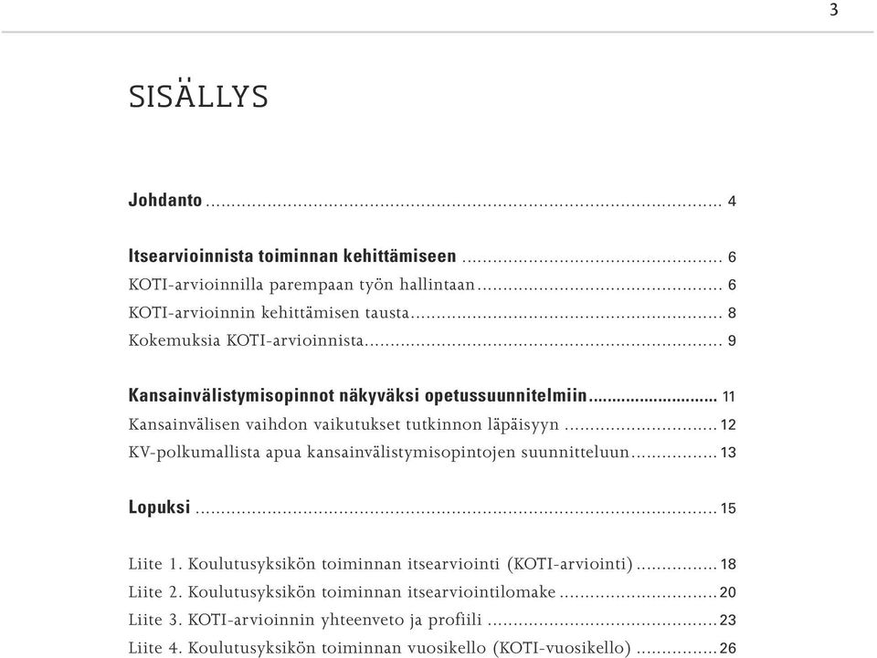 ..12 KV-polkumallista apua kansainvälistymisopintojen suunnitteluun...13 Lopuksi...15 Liite 1. Koulutusyksikön toiminnan itsearviointi (KOTI-arviointi)...18 Liite 2.