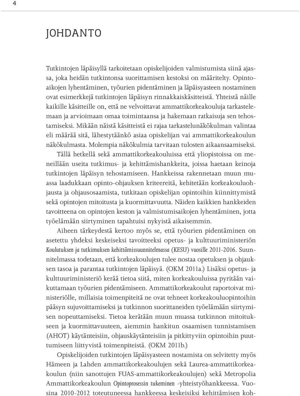 Yhteistä näille kaikille käsitteille on, että ne velvoittavat ammattikorkeakouluja tarkastelemaan ja arvioimaan omaa toimintaansa ja hakemaan ratkaisuja sen tehostamiseksi.