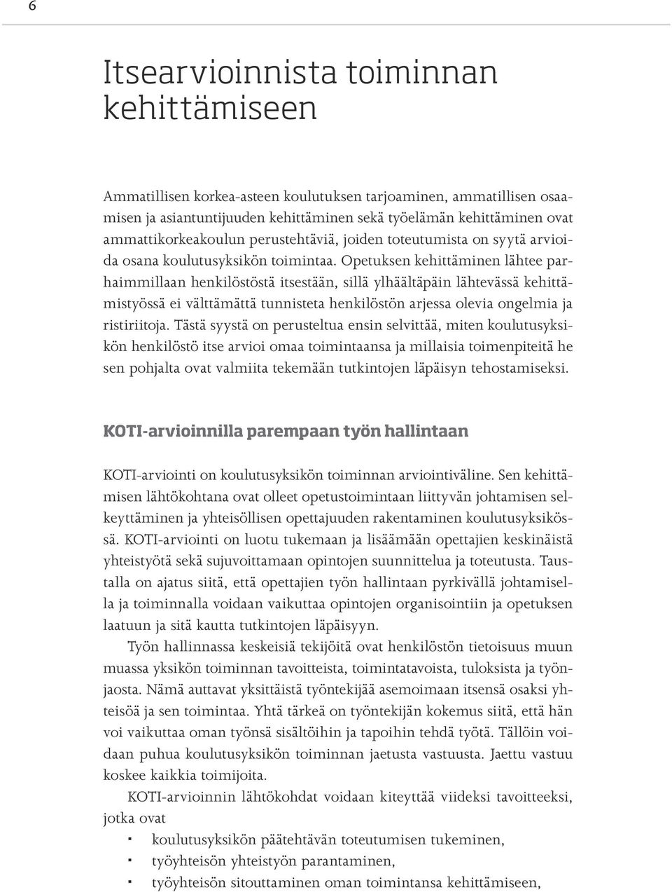 Opetuksen kehittäminen lähtee parhaimmillaan henkilöstöstä itsestään, sillä ylhäältäpäin lähtevässä kehittämistyössä ei välttämättä tunnisteta henkilöstön arjessa olevia ongelmia ja ristiriitoja.