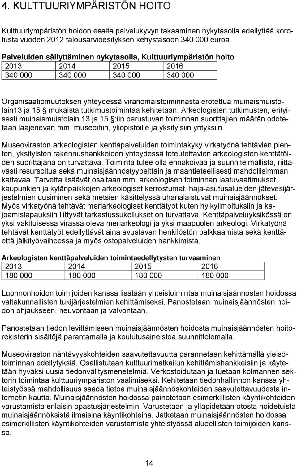 tutkimustoimintaa kehitetään. Arkeologisten tutkimusten, erityisesti muinaismuistolain 13 ja 15 :iin perustuvan toiminnan suorittajien määrän odotetaan laajenevan mm.