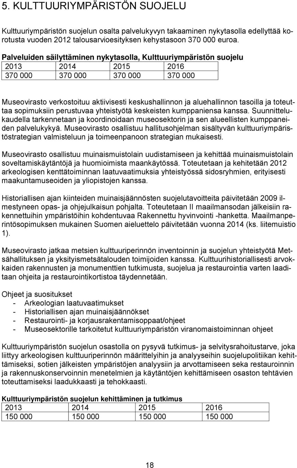 sopimuksiin perustuvaa yhteistyötä keskeisten kumppaniensa kanssa. Suunnittelukaudella tarkennetaan ja koordinoidaan museosektorin ja sen alueellisten kumppaneiden palvelukykyä.