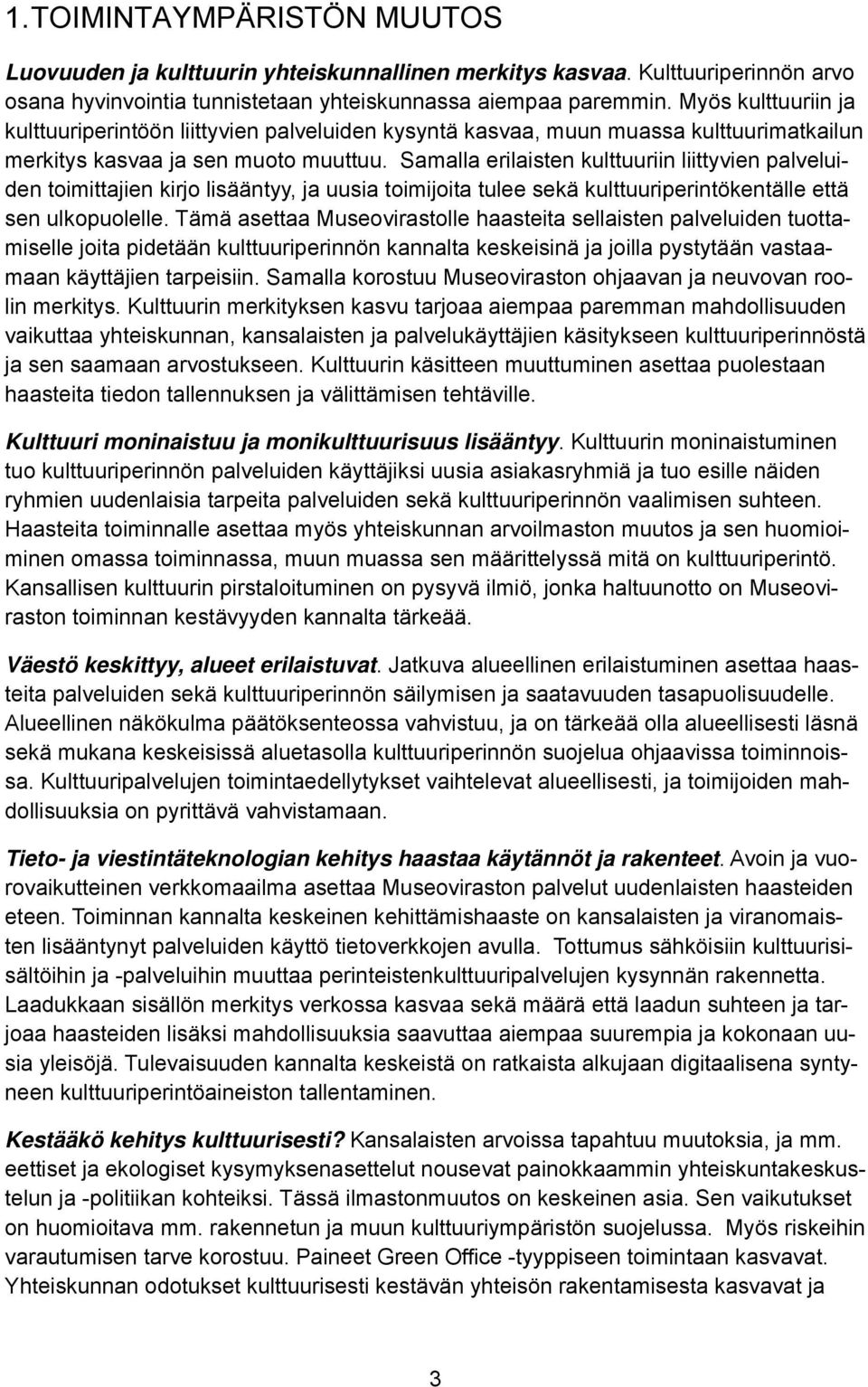 Samalla erilaisten kulttuuriin liittyvien palveluiden toimittajien kirjo lisääntyy, ja uusia toimijoita tulee sekä kulttuuriperintökentälle että sen ulkopuolelle.