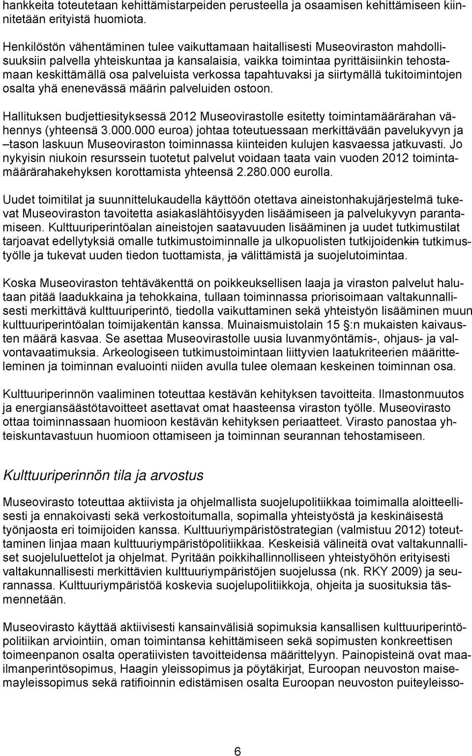palveluista verkossa tapahtuvaksi ja siirtymällä tukitoimintojen osalta yhä enenevässä määrin palveluiden ostoon.