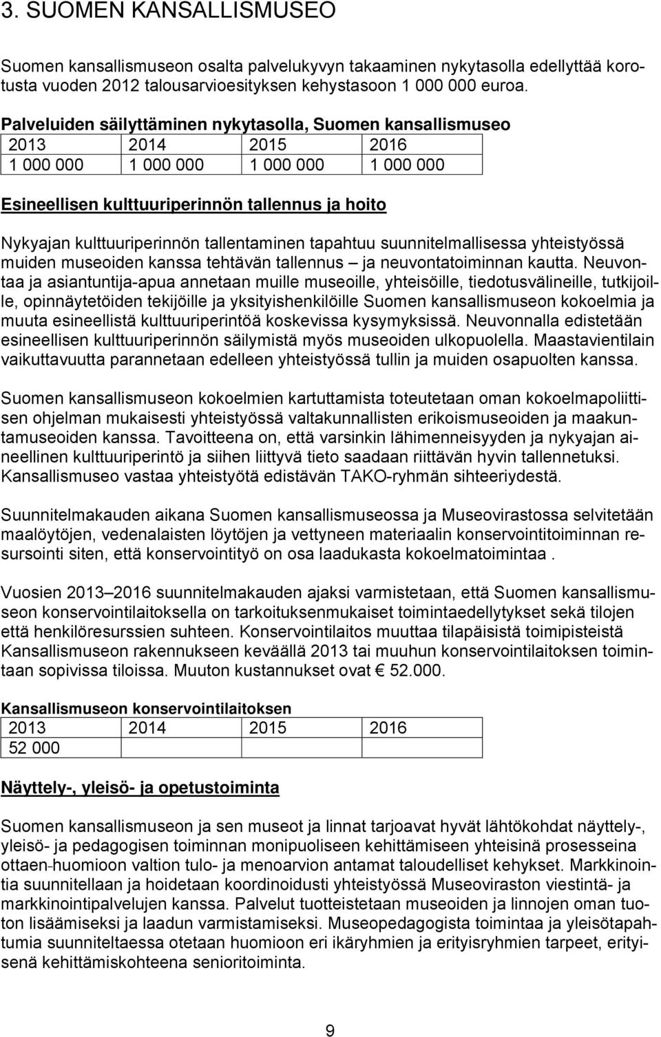 tapahtuu suunnitelmallisessa yhteistyössä muiden museoiden kanssa tehtävän tallennus ja neuvontatoiminnan kautta.