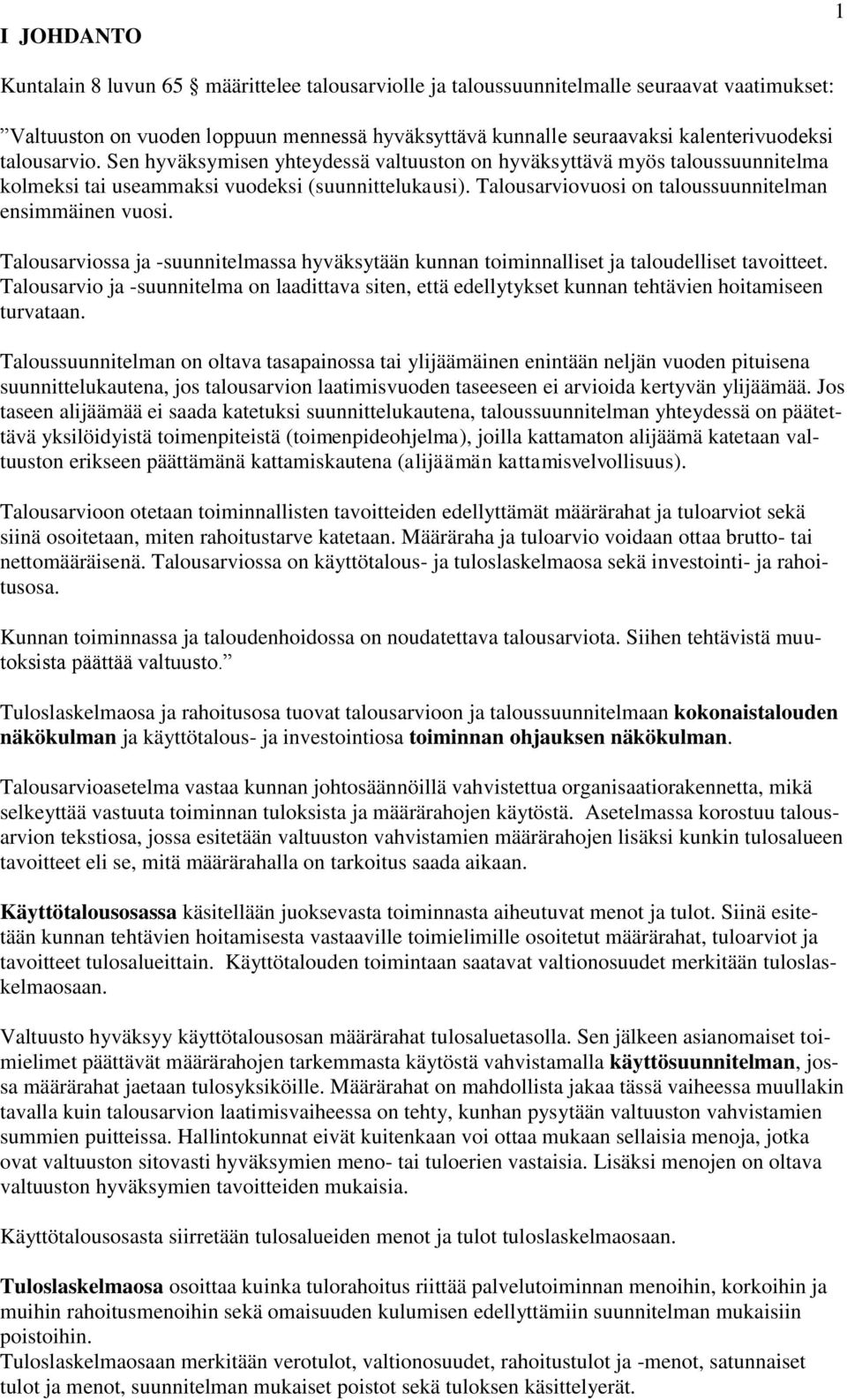 Talousarviovuosi on taloussuunnitelman ensimmäinen vuosi. Talousarviossa ja -suunnitelmassa hyväksytään kunnan toiminnalliset ja taloudelliset tavoitteet.