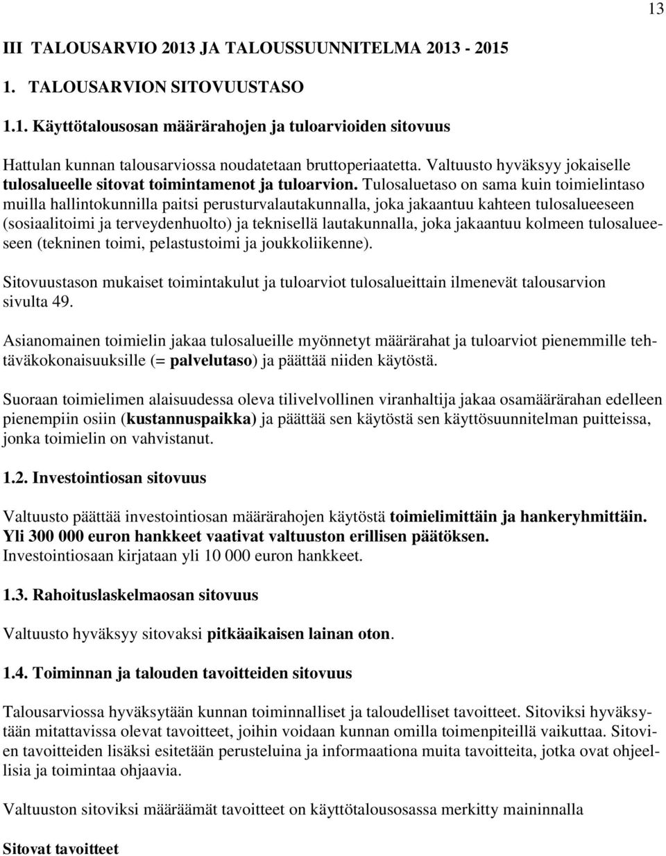 Tulosaluetaso on sama kuin toimielintaso muilla hallintokunnilla paitsi perusturvalautakunnalla, joka jakaantuu kahteen tulosalueeseen (sosiaalitoimi ja terveydenhuolto) ja teknisellä lautakunnalla,