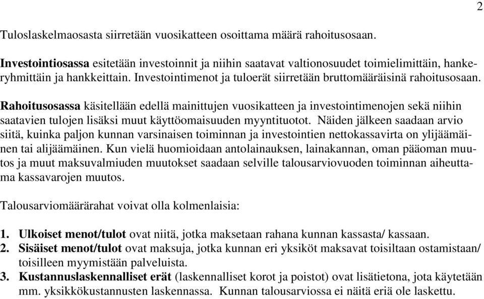 Rahoitusosassa käsitellään edellä mainittujen vuosikatteen ja investointimenojen sekä niihin saatavien tulojen lisäksi muut käyttöomaisuuden myyntituotot.