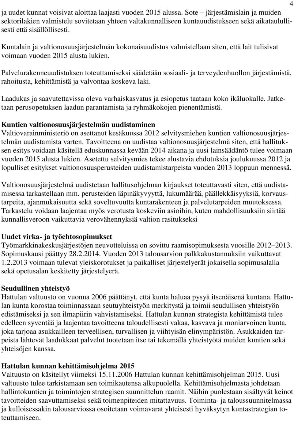 Kuntalain ja valtionosuusjärjestelmän kokonaisuudistus valmistellaan siten, että lait tulisivat voimaan vuoden 2015 alusta lukien.