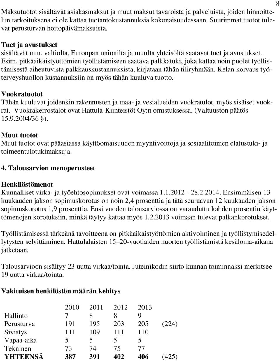 pitkäaikaistyöttömien työllistämiseen saatava palkkatuki, joka kattaa noin puolet työllistämisestä aiheutuvista palkkauskustannuksista, kirjataan tähän tiliryhmään.