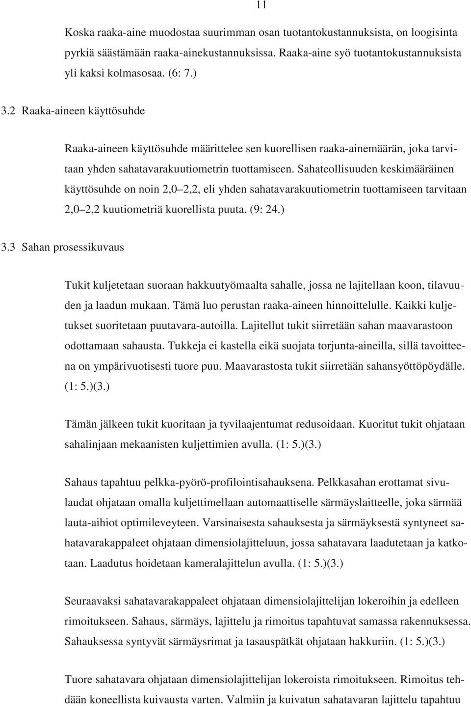Sahateollisuuden keskimääräinen käyttösuhde on noin 2,0 2,2, eli yhden sahatavarakuutiometrin tuottamiseen tarvitaan 2,0 2,2 kuutiometriä kuorellista puuta. (9: 24.) 3.
