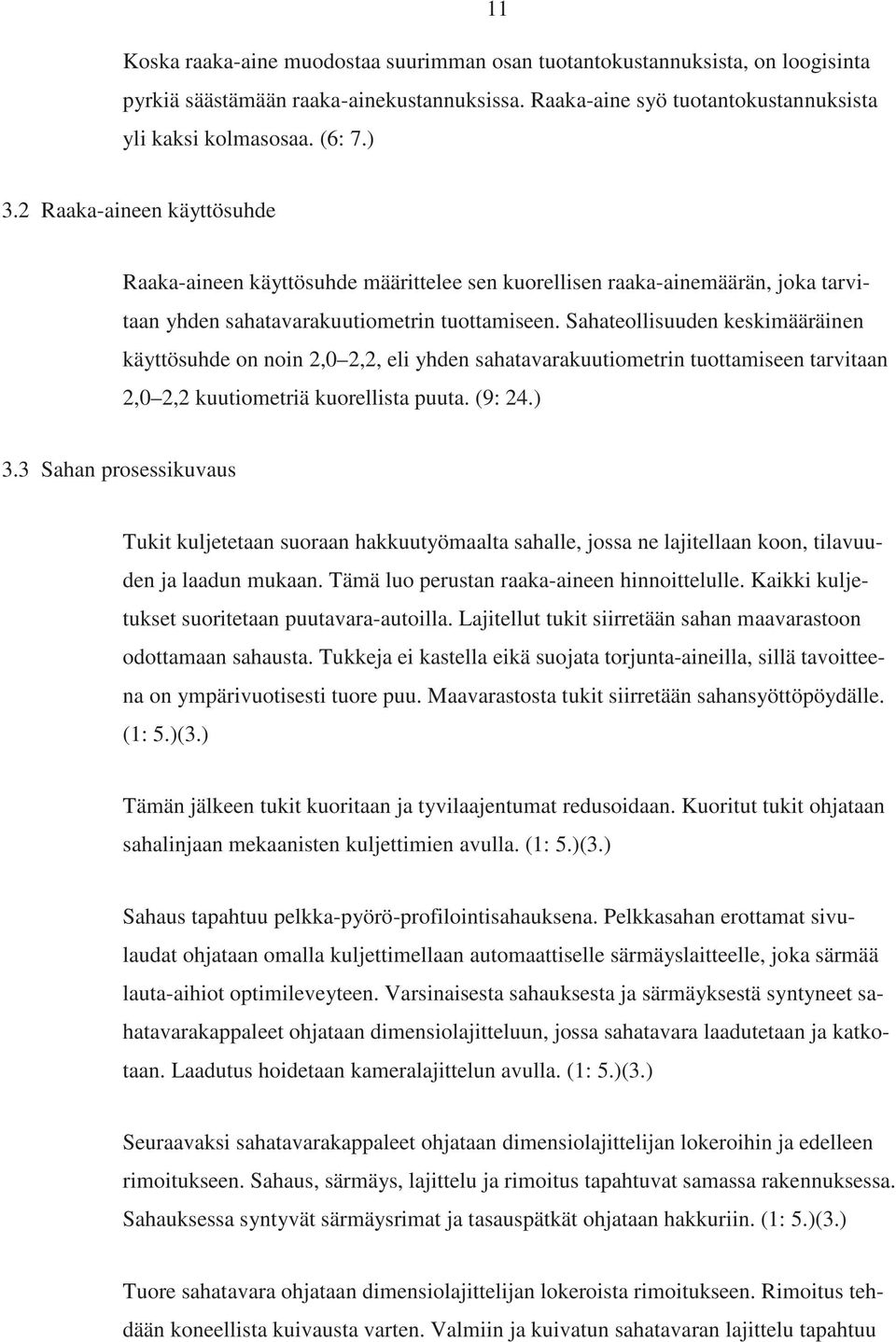 Sahateollisuuden keskimääräinen käyttösuhde on noin 2,0 2,2, eli yhden sahatavarakuutiometrin tuottamiseen tarvitaan 2,0 2,2 kuutiometriä kuorellista puuta. (9: 24.) 3.